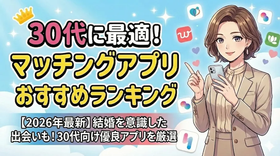 30代に最適！マッチングアプリランキング【2026年最新】同年代と出会える優良アプリを厳選
